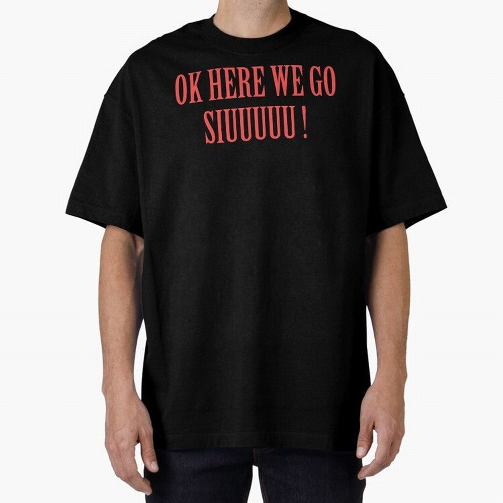 OK HERE WE GO SIUUUUU _ok here we go siuuuu Oversized T-Shirt Celebrate the Road through FIFA World Cup 2026 Group Stage Spirit, Inspired by Spain and Netherlands, Haaland and Mbappe, Sports Nostalgia, International Competition, Famous Players and