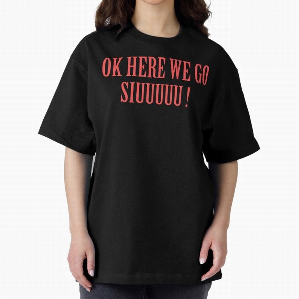 OK HERE WE GO SIUUUUU _ok here we go siuuuu Oversized T-Shirt Celebrate the Road through FIFA World Cup 2026 Group Stage Spirit, Inspired by Spain and Netherlands, Haaland and Mbappe, Sports Nostalgia, International Competition, Famous Players and