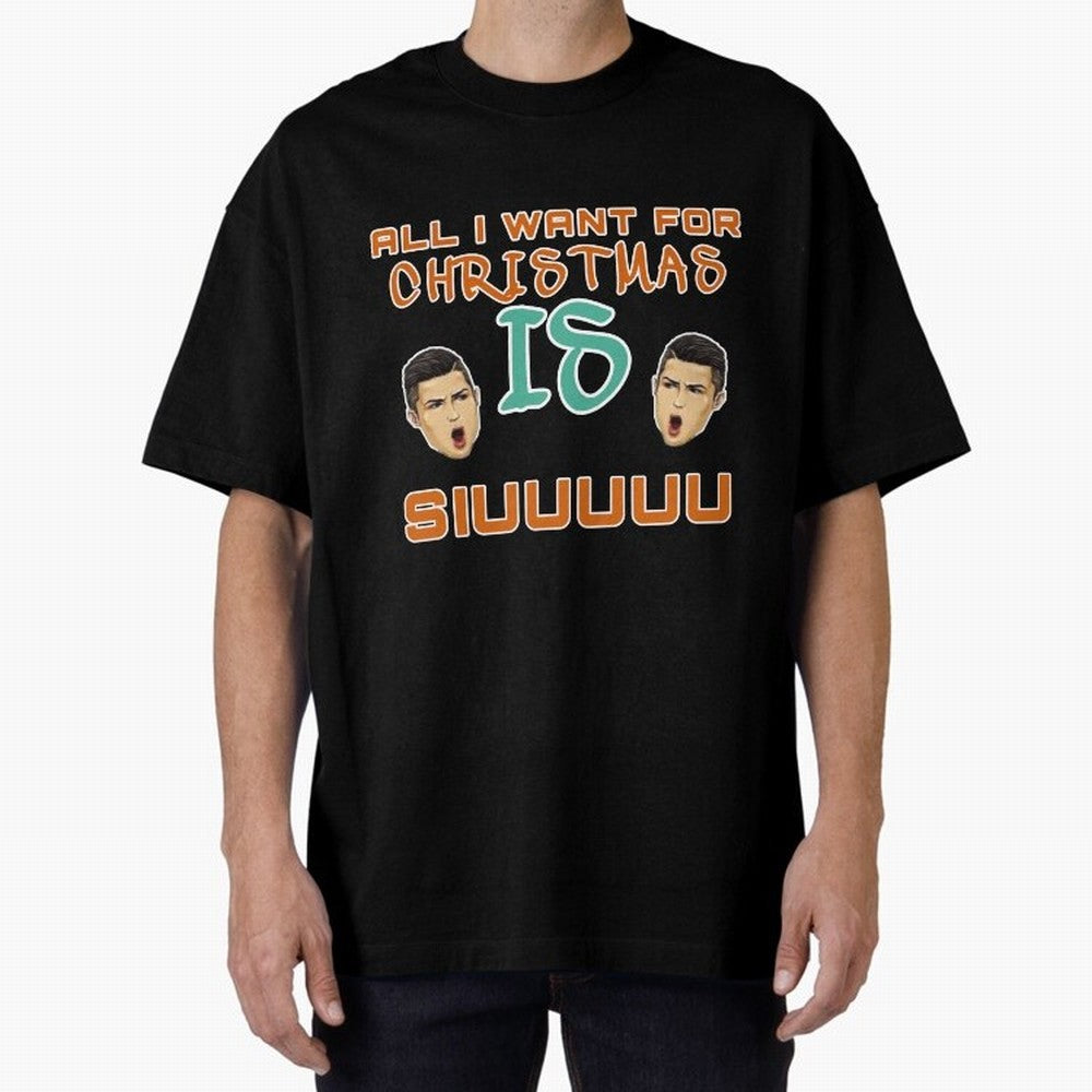 Christmas siuuu ALL I WANT IS SIUUU Oversized T-Shirt Celebrate Unforgettable Nights in Global Football Passion for FIFA World Cup 2026 Group Stage, Built around Mbappe and Neymar, Portugal, Supporter Pride, Iconic Celebrations, Legendary Names and