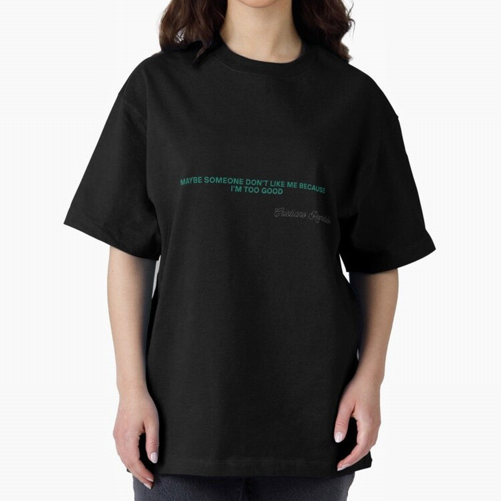MAYBE SOMEONE DON'T LIKE ME BECAUSE I'M TOO GOOD Oversized T-Shirt Elevate Match Day Hype around FIFA World Cup 2026 USA Canada Mexico, CR7 and Messi, England, Fan Favorite Moments, National Team Passion, Big Match Drama and Soccer History; Built