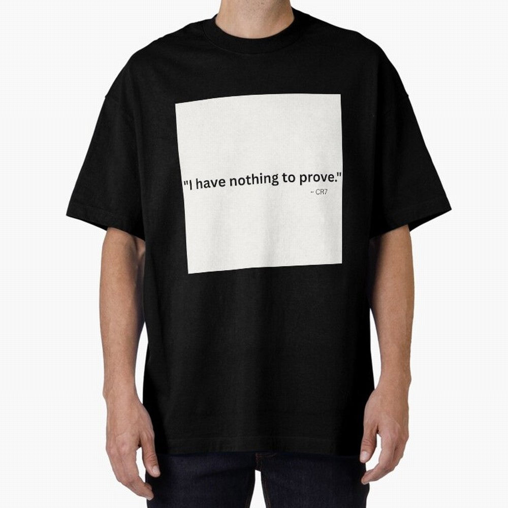 I Have Nothing To Prove Oversized T-Shirt Enjoy the Biggest Football Party of FIFA World Cup 2026 Group Stage with Neymar, France Energy, Football History, Final Match Energy, Crowd Noise and Once in a Lifetime Moments; Ideal for Football Dads,