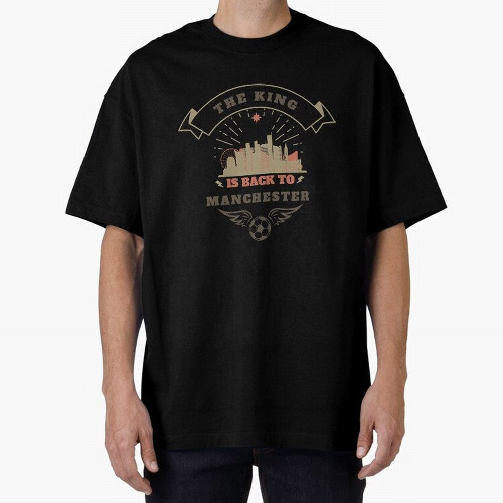 The king is Back To Manchester Oversized T-Shirt Show Your Love for Match Day Hype around FIFA World Cup 2026, Haaland and Mbappe, Spain and Netherlands, Soccer Culture, Superstar Moments, National Team Dreams and Competitive Fire; Ideal for