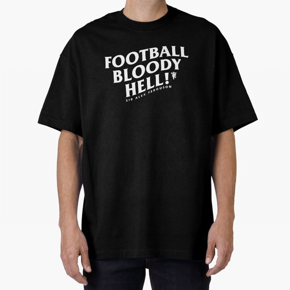 Football Bloody Hell - Sir Alex Ferguson Oversized T-Shirt Fuel Match Day Hype around FIFA World Cup 2026, CR7, England and Germany, Champion Mindset, Group Stage Buzz, Knockout Tension and Passionate Fan Culture; Made for Die Hard Supporters,