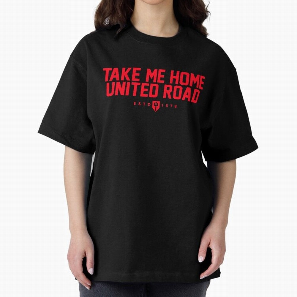 Take Me Home United Road - MUFC Chant Oversized T-Shirt Bring a Champion Mindset to FIFA World Cup 2026 Group Stage for Fans of Haaland and France, Bringing Classic Soccer Heritage, Championship Pressure, Fan Loyalty and International Pride;
