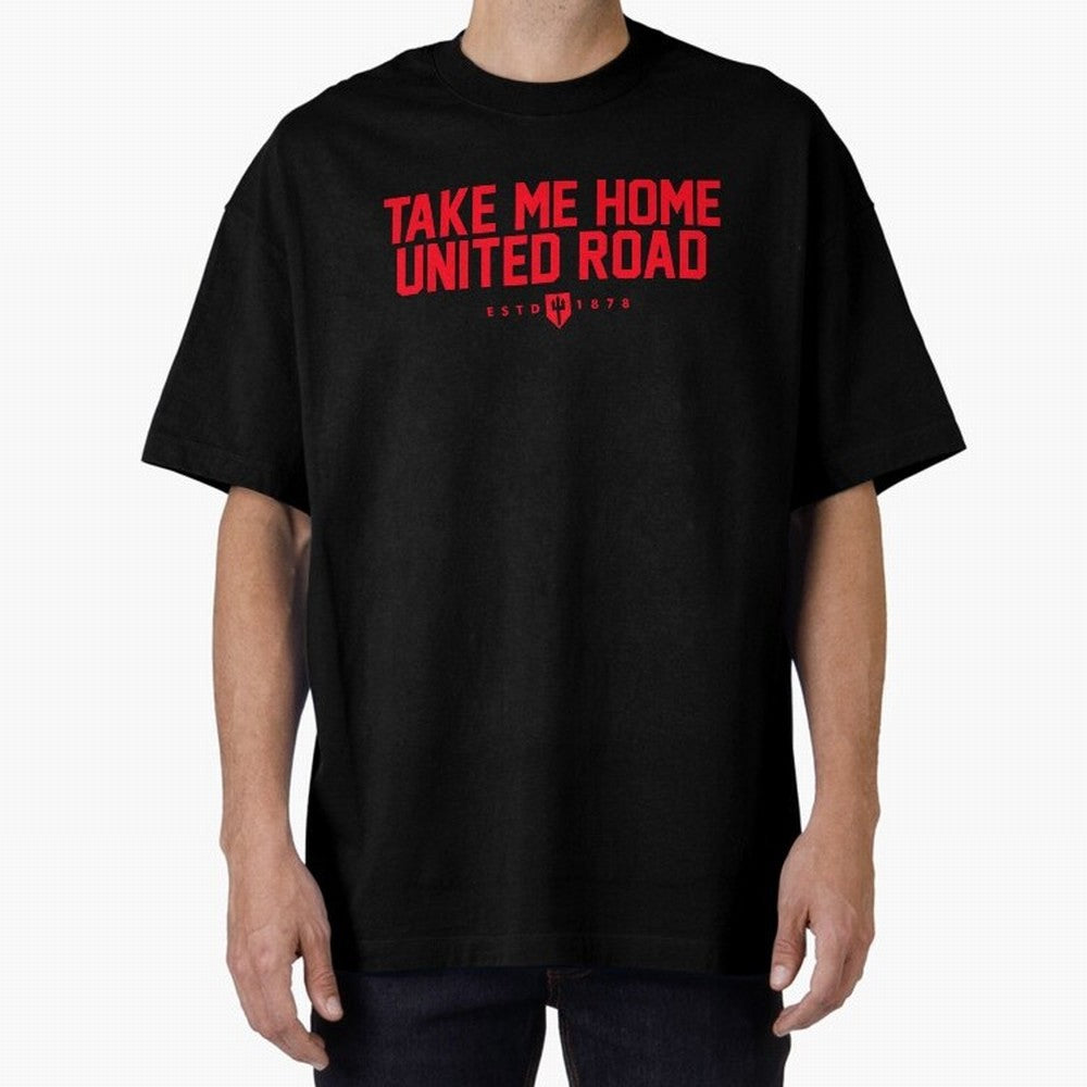 Take Me Home United Road - MUFC Chant Oversized T-Shirt Bring a Champion Mindset to FIFA World Cup 2026 Group Stage for Fans of Haaland and France, Bringing Classic Soccer Heritage, Championship Pressure, Fan Loyalty and International Pride;