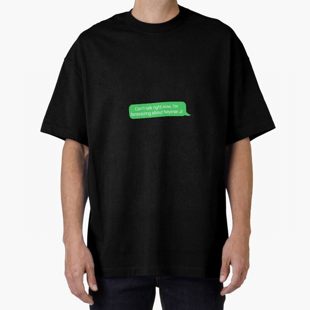 Can't talk right now, I'm fantasizing about Neymar Jr Green Text Oversized T-Shirt Unlock FIFA World Cup 2026 Centered on CR7 and Messi, Argentina Energy, Game Day Rituals, Football Legends, Country Pride and the Road to the Final; Made for Die