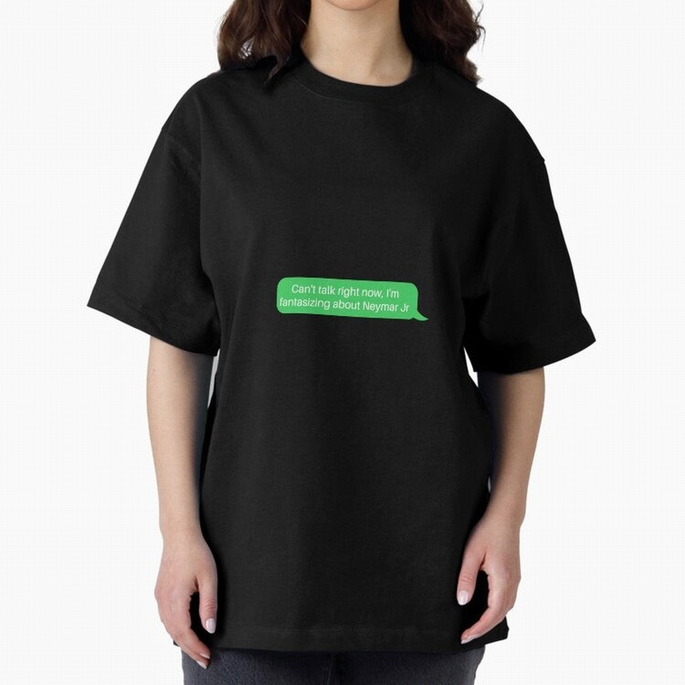 Can't talk right now, I'm fantasizing about Neymar Jr Green Text Oversized T-Shirt Unlock FIFA World Cup 2026 Centered on CR7 and Messi, Argentina Energy, Game Day Rituals, Football Legends, Country Pride and the Road to the Final; Made for Die