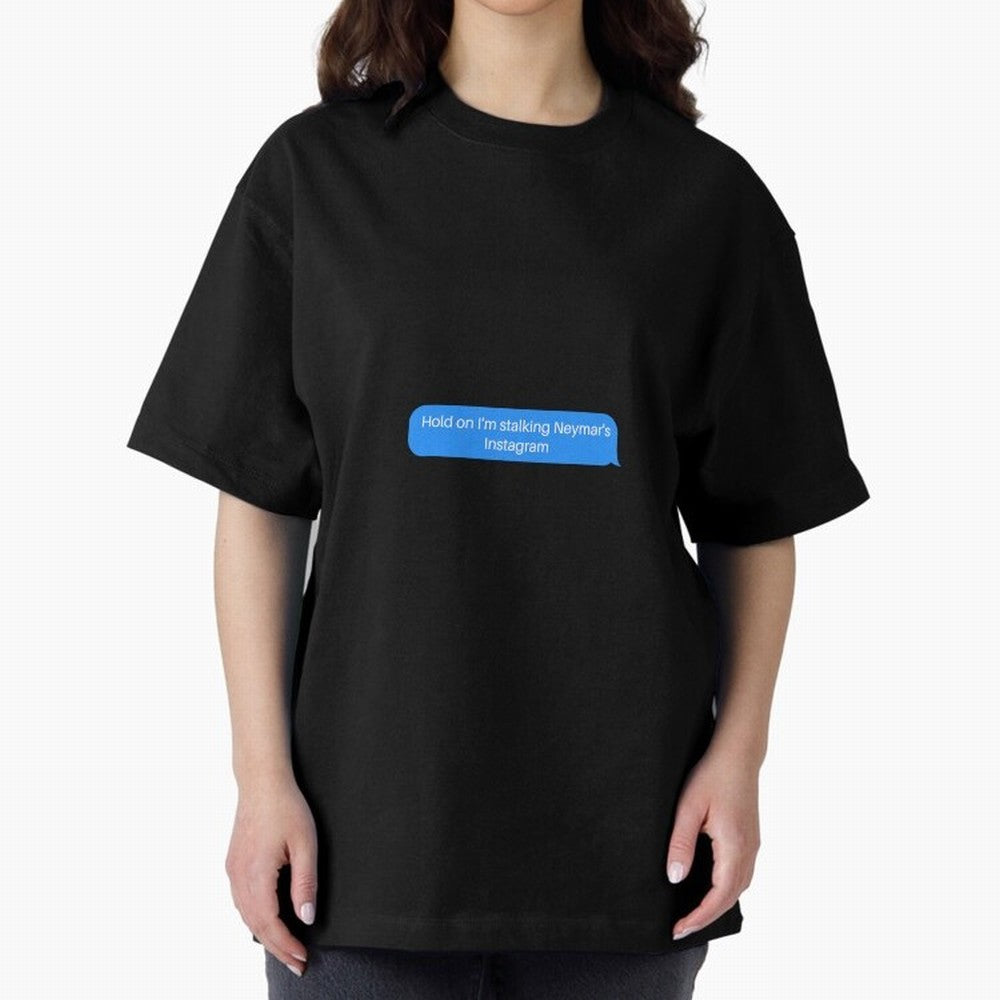 Hold on I'm stalking Neymar's Instgram Text Oversized T-Shirt Keep the Match Day Mood of FIFA World Cup 2026 Group Stage Made for CR7 and Messi, Germany Energy, Champion Mindset, Group Stage Buzz, Knockout Tension and Passionate Fan Culture;