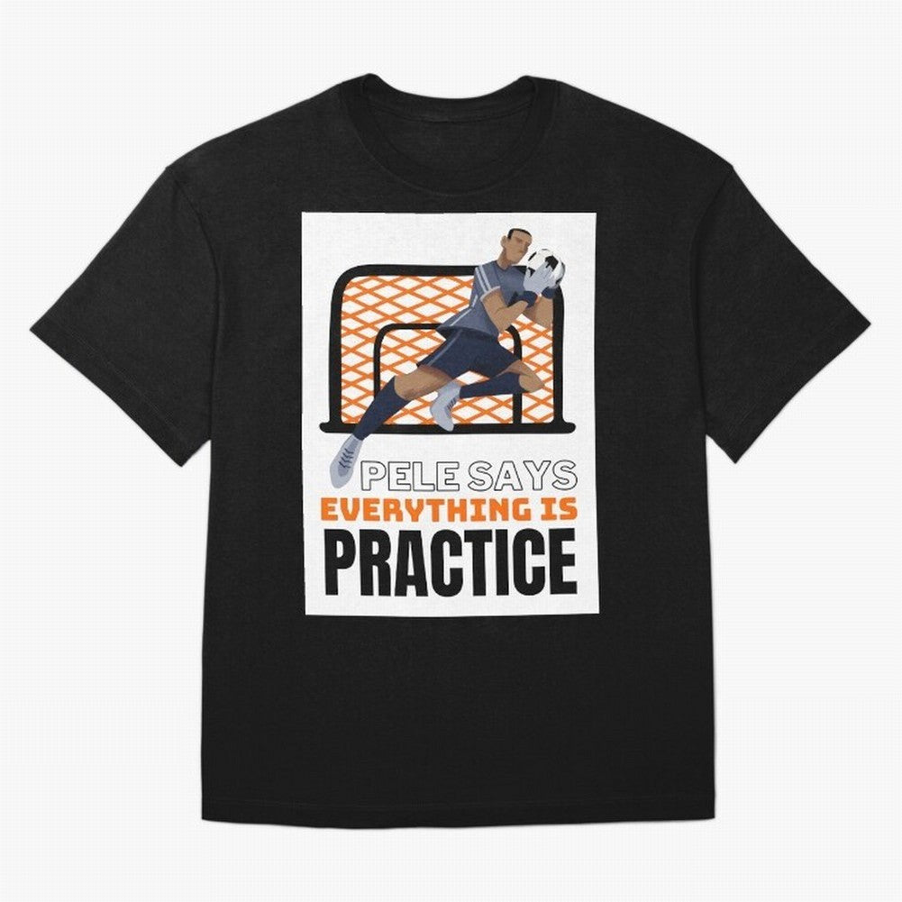 Pele Says Everything is Pratice Graphic Classic T-Shirt Celebrate Fan Favorites in Global Football Passion for FIFA World Cup 2026 Group Stage, Inspired by CR7 and Messi, England, Match Day Excitement, Supporter Culture, Golden Goals and Global