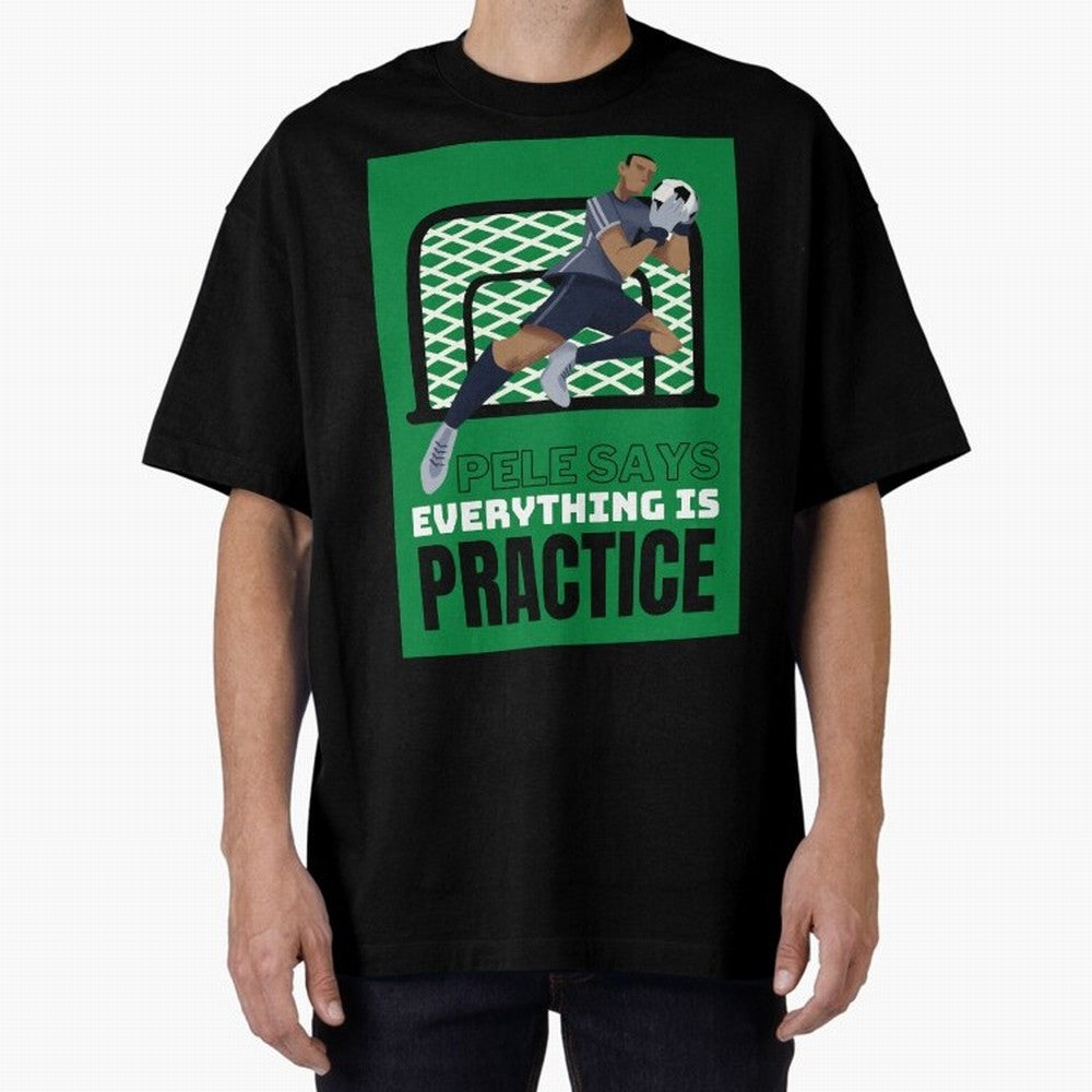 Pele Says Everything is Pratice Graphic Oversized T-Shirt Represent Fans Who Live for Match Day Hype around FIFA World Cup 2026 USA Canada Mexico, Messi, Neymar and Mbappe, England, France and Netherlands, Fan Favorite Moments, National Team