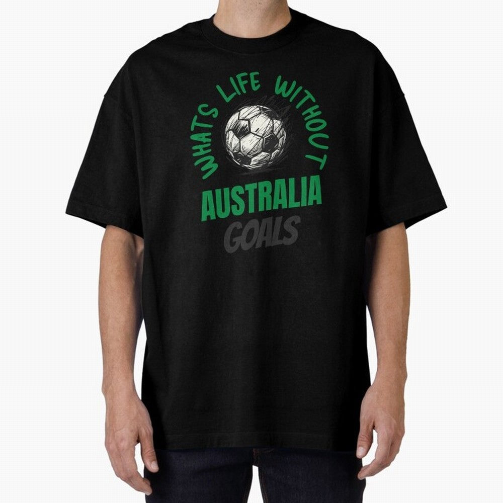 What's Life Without Australia Goals - Australian Football Fan Classic T-Shirt Enjoy FIFA World Cup 2026 USA Canada Mexico Spirit, Celebrating England and Germany, Haaland, Tournament Hype, Historic Matchups, Family Viewing Parties and Global Sports