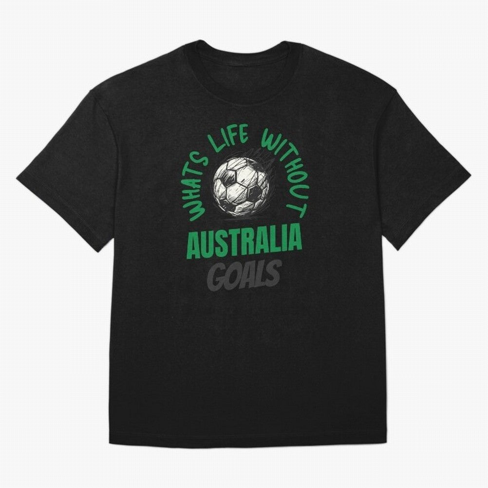 What's Life Without Australia Goals - Australian Football Fan Classic T-Shirt Enjoy FIFA World Cup 2026 USA Canada Mexico Spirit, Celebrating England and Germany, Haaland, Tournament Hype, Historic Matchups, Family Viewing Parties and Global Sports