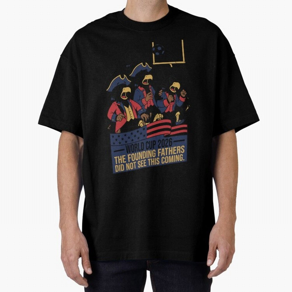 The Founding Fathers Did Not See This Coming V2 Oversized T-Shirt Wear the Spirit of FIFA World Cup 2026 Spirit, Inspired by Netherlands, CR7, Goal Celebration Energy, Supporter Heritage, Football Icons and Worldwide Tournament Joy; Made for