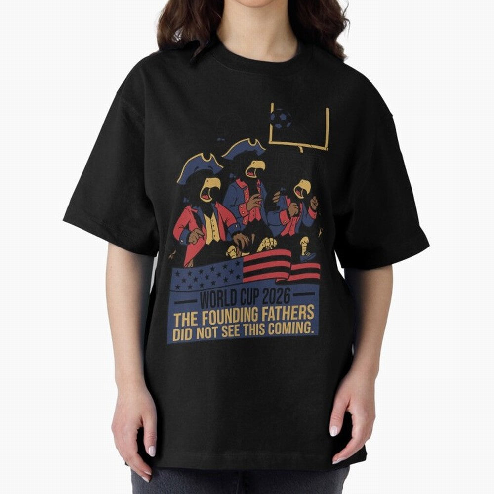 The Founding Fathers Did Not See This Coming V2 Oversized T-Shirt Wear the Spirit of FIFA World Cup 2026 Spirit, Inspired by Netherlands, CR7, Goal Celebration Energy, Supporter Heritage, Football Icons and Worldwide Tournament Joy; Made for