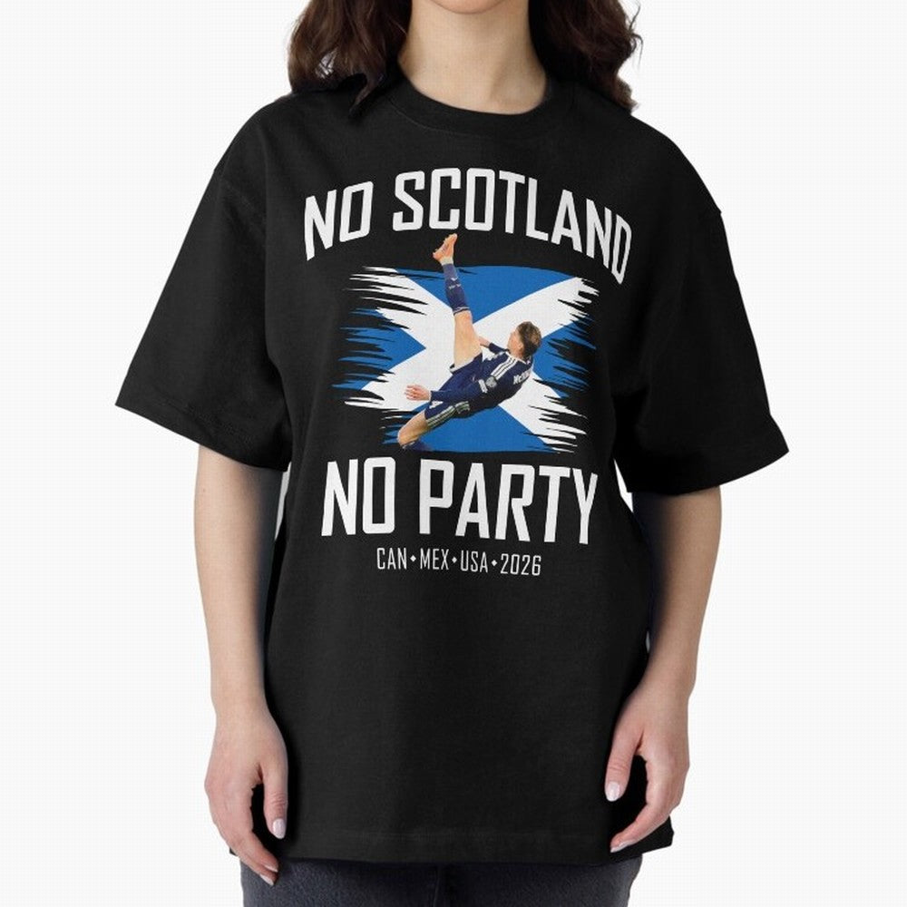No Scotland No Party McTominay Oversized T-Shirt Celebrate Every Goal in the FIFA World Cup 2026 USA Canada Mexico Journey through Neymar Highlights, England, France and Netherlands Pride, Global Supporter Spirit, Legendary Goals, National Colors