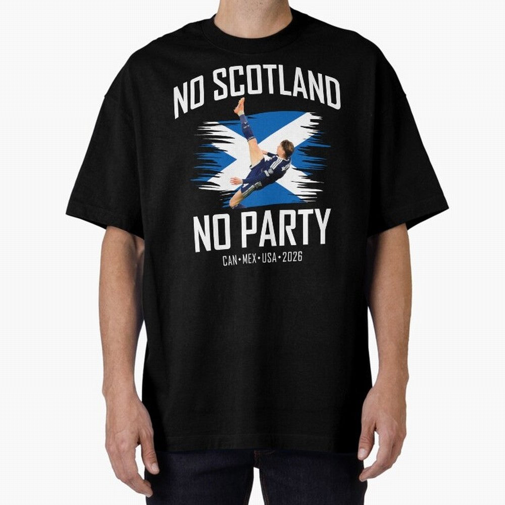 No Scotland No Party McTominay Oversized T-Shirt Celebrate Every Goal in the FIFA World Cup 2026 USA Canada Mexico Journey through Neymar Highlights, England, France and Netherlands Pride, Global Supporter Spirit, Legendary Goals, National Colors